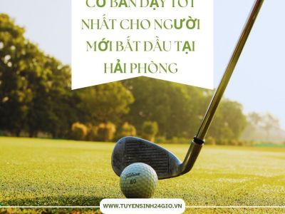 Khoá học golf cơ bản dạy tốt nhất cho người mới bắt đầu tại Hải Phòng