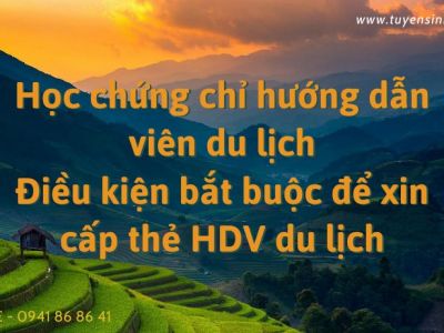 Học chứng chỉ hướng dẫn viên du lịch. Điều kiện bắt buộc để xin cấp thẻ HDV du lịch