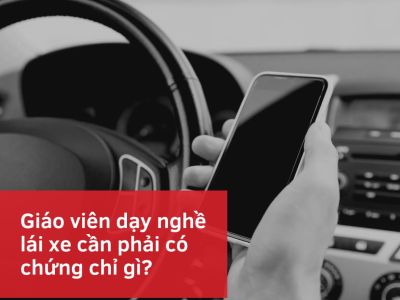 Giáo viên dạy nghề lái xe cần phải có chứng chỉ gì?