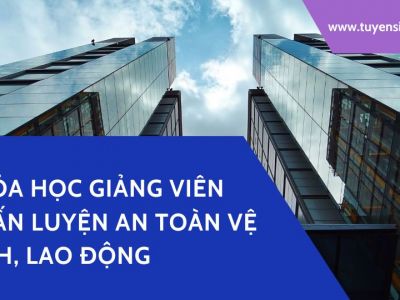 Khóa học Huấn luyện Giảng viên an toàn vệ sinh lao động| Cấp giấy chứng nhận - Chứng chỉ