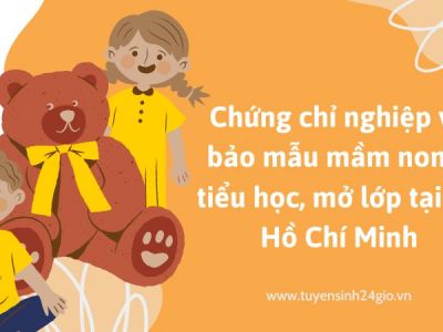 Chứng chỉ nghiệp vụ bảo mẫu mầm non & tiểu học, mở lớp tại TP Hồ Chí Minh