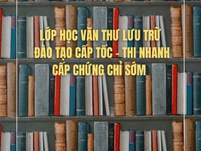 Lớp học văn thư lưu trữ| Đào tạo cấp tốc – thi nhanh cấp chứng chỉ sớm 