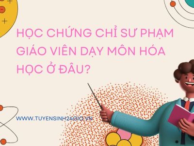Học chứng chỉ sư phạm Giáo viên dạy môn hóa học ở đâu?
