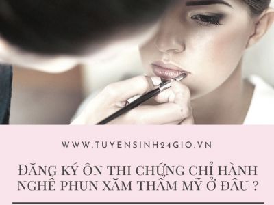 Đăng ký ôn thi chứng chỉ hành nghề phun xăm thẩm mỹ ở đâu ?